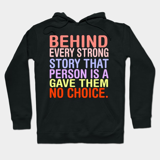 Behind Every Strong Person Is A Story That Gave Them No Choice. Hoodie by MChamssouelddine
